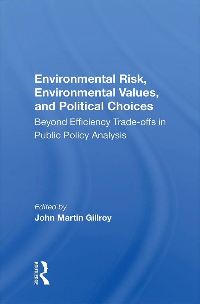 Environmental Risk, Environmental Values, And Political Choices:  Beyond Efficiency Tradeoffs In Public Policy Analysis
