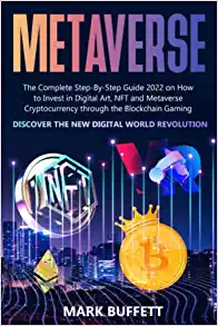 Metaverse: The Complete Step-By-Step Guide 2022 on How to Invest in Digital Art, NFT and Metaverse Cryptocurrency through the Blockchain Gaming [2022] - Epub + Converted pdf