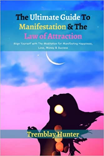 The Ultimate Guide To Manifestation & The Law of Attraction: Align Yourself with The Meditation for Manifesting Happiness [2022] - Epub + Converted pdf