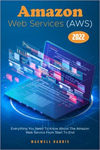 Amazon Web Services (AWS) 2022: Everything You Need To Know About The Amazon Web Service From Start To End [2022] - Epub + Converted pdf