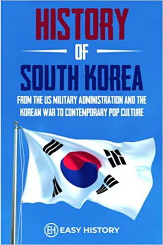 History of South Korea: From the US Military Administration and the Korean War to Contemporary Pop Culture (Easy History) - Epub + Converted PDF
