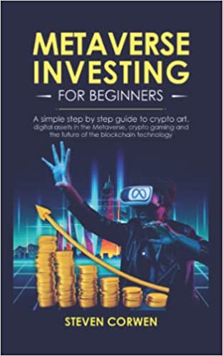 Metaverse Investing for Beginners: a simple step by step Guide to Crypto Art, Digital Assets in the Metaverse, Crypto Gaming - Epub + Converted PDF