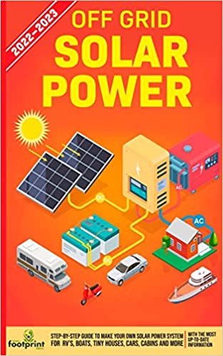 Off Grid Solar Power 2022-2023: Step-By-Step Guide to Make Your Own Solar Power System For RV's, Boats, Tiny Houses, Cars, Cabins and more - Epub + Converted PDF