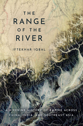 The Range of the River: A Riverine History of Empire across China, India, and Southeast Asia - pdf