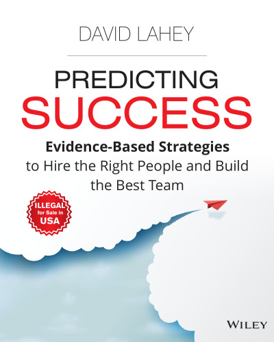 Predicting Success - Evidence - Based Strategies to Hire the Right People and Build the Best Team - pdf