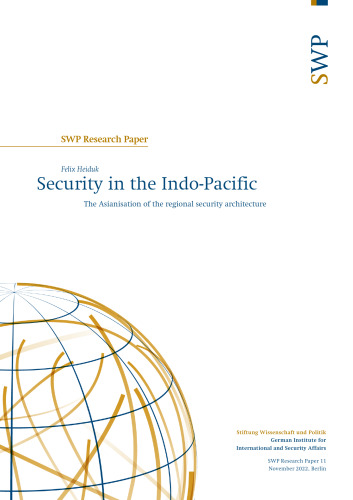 SWP Research Paper ; 11/2022 Security in the Indo-Pacific : The Asianisation of the regional security architecture - pdf