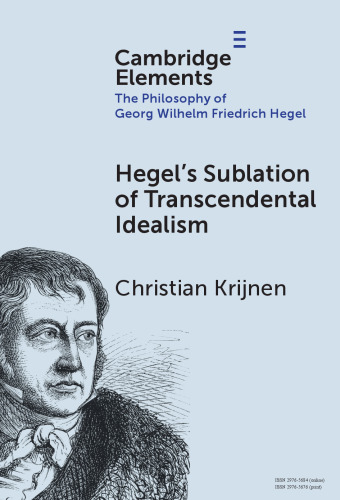 Elements in the Philosophy of Georg Wilhelm Friedrich Hegel ; Cambridge Elements 2025-nov Hegel’s Sublation of Transcendental Idealism - pdf