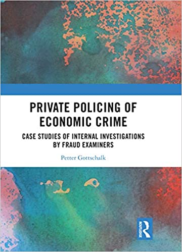Private Policing of Economic Crime: Case Studies of Internal Investigations by Fraud Examiners (The Law of Financial Crime) - Original PDF