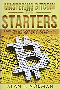 Mastering Bitcoin for Starters:  Bitcoin and Cryptocurrency Technologies, Mining, Investing and Trading - Bitcoin Book 1, Blockchain, Wallet, Business[2017] - Epub + Converted pdf