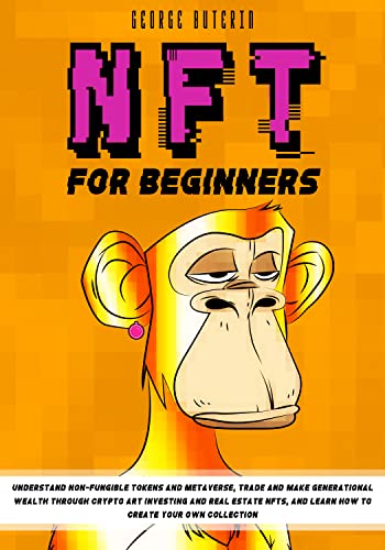 NFT FOR BEGINNERS:: Understand Non-Fungible Tokens and Metaverse, Trade and Make Generational Wealth Through Crypto Art Investing and Real Estate NFTs [2022] - Epub + Converted pdf