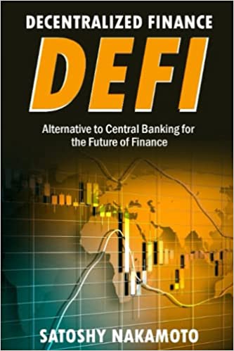 DECENTRALIZED FINANCE (DeFi)-Alternative to Central Banking for the Future of Finance: How to Trade-Borrow-Lend-Save-Invest [2021] - Epub + Converted pdf