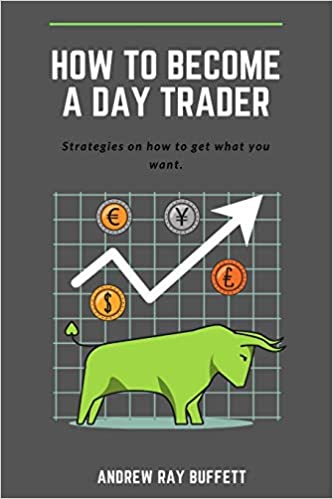 How To Become a Day Trader: Strategies on how to get what you want. A day trade start guide for a successful day   - Epub + Converted PDF