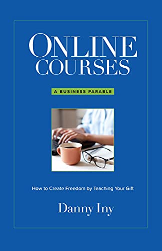 Online Courses: A Business Parable About How to Create Freedom by Teaching Your Gift (The Online Course Business Success Series) - Epub + Converted PDF