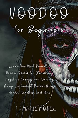 Voodoo for Beginners: Learn the Most Powerful Voodoo Spells for Banishing Negative Energy and Driving Away Unpleasant People Using Herbs - Epub + Converted PDF