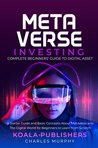 The Metaverse Investing: Complete Beginners’ Guide to Digital Asset: A Starter Guide and Basic Concepts About Metaverse - Epub + Converted PDF