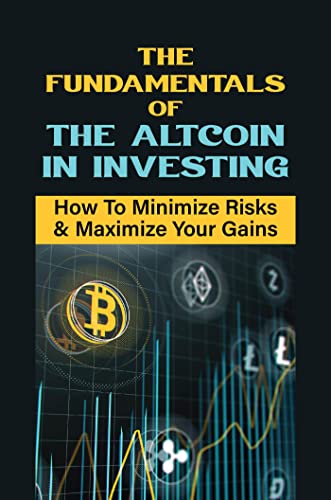 The Fundamentals Of The Altcoin In Investing: How To Minimize Risks & Maximize Your Gains - Epub + Converted PDF