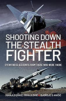 Shooting Down the Stealth Fighter: Eyewitness Accounts from Those Who Were There  - Original PDF