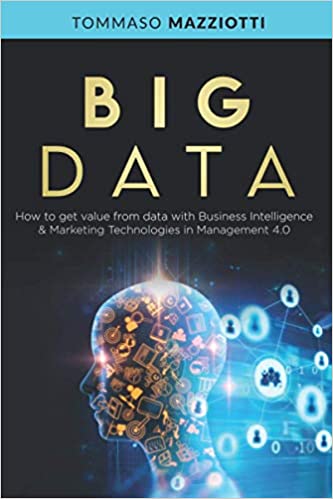 Big Data:  How to get value from data with Business Intelligence &amp; Marketing Technologies in Management 4.0 (Artificial Intelligence)[2020] - Epub + Converted PDF