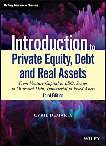 Introduction to Private Equity, Debt and Real Assets: From Venture Capital to LBO, Senior to Distressed Debt, Immaterial to Fixed Assets - Original PDF