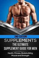 Supplements: The Ultimate Supplement Guide For Men: Health, Fitness, Bodybuilding, Muscle and Strength - Epub + Converted PDF