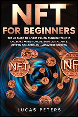 NFT for Beginners: The #1 Guide to Invest in Non-Fungible Tokens and Make Money Online with Digital Art & Crypto Collectibles + Metaverse Secrets[2021] - Epub + Converted pdf