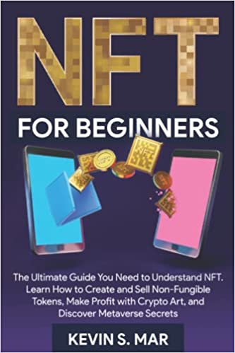 NFT For Beginners: The Ultimate Guide You Need to Understand NFT. Learn How to Create and Sell Non-Fungible Tokens, Make Profit with Crypto Art [2022] - Epub + Converted pdf