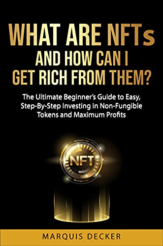 What are NFTs and How Can I Get Rich from Them?: The Ultimate Beginner’s Guide to Easy, Step-By-Step Investing in Non-Fungible Tokens  [2021] - Epub + Converted pdf