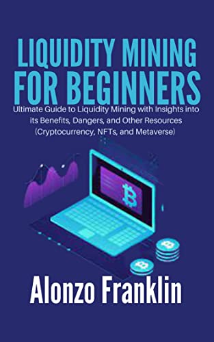 LIQUIDITY MINING FOR BEGINNERS: Ultimate Guide to Liquidity Mining with Insights into its Benefits, Dangers, and Other Resources  [2022] - Epub + Converted pdf