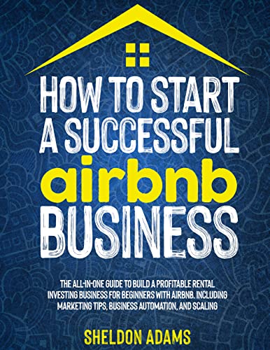 How To Start A Successful Airbnb Business: The All-In-One Guide To Build A Profitable Rental Investing Business For Beginners With Airbnb - Epub + Converted PDF