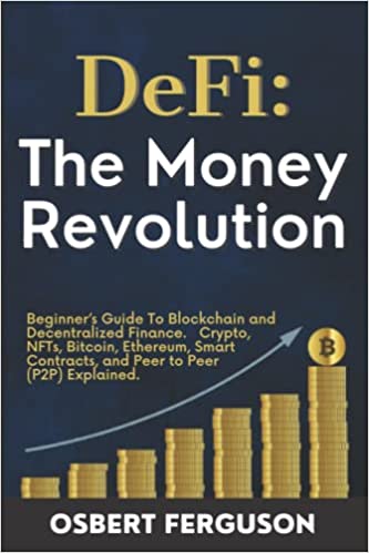 DeFi: The Money Revolution: Beginner’s Guide to Blockchain and Decentralized Finance. Crypto, NFTs, Bitcoin, Ethereum, Smart Contracts - Epub + Converted PDF