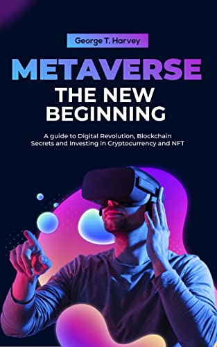 Metaverse The New Beginning: A guide to Digital Revolution, Blockchain Secrets and Investing in Cryptocurrency and NFTs - Epub + Converted PDF