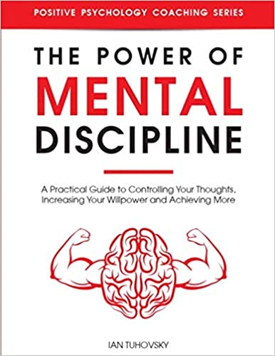 The Power of Mental Discipline: A Practical Guide to Controlling Your Thoughts, Increasing Your Willpower and Achieving More  - Epub + Converted PDF