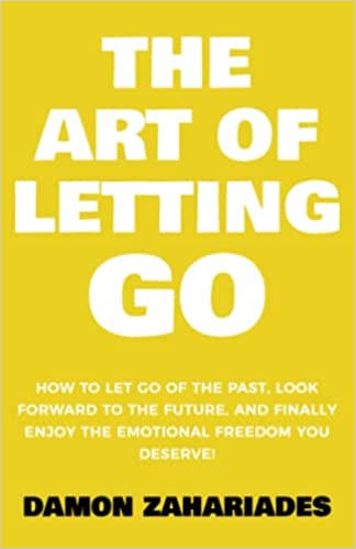 The Art of Letting GO: How to Let Go of the Past, Look Forward to the Future, and Finally Enjoy the Emotional Freedom You Deserve! - Epub + Converted PDF