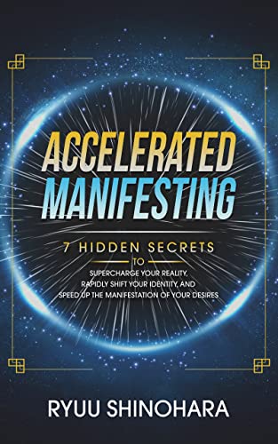 Accelerated Manifesting: 7 Hidden Secrets to Supercharge Your Reality, Rapidly Shift Your Identity, and Speed Up the Manifestation of Your Desires [2021] - Epub + Converted pdf