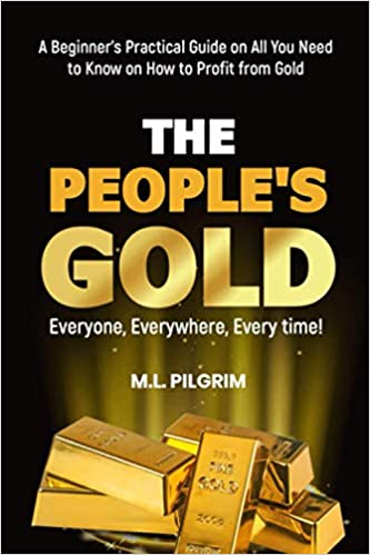 THE PEOPLE’S GOLD: EVERYONE, EVERYWHERE, EVERY TIME! A Beginner’s Practical Guide on All You Need to Know on How to Profit from Gold - Epub + Converted PDF