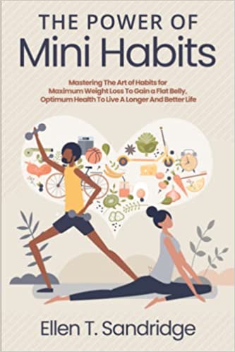 The Power of Mini Habits: Mastering The Art of Habits for Maximum Weight Loss To Gain a Flat Belly - Epub + Converted PDF