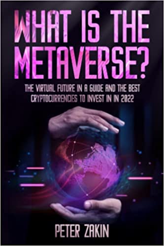 What is the Metaverse?:  The Virtual Future In A Guide and the Best Cryptocurrencies To Invest in 2022[2022] - Epub + Converted PDF