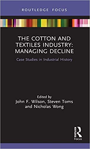 The Cotton and Textiles Industry: Managing Decline: Case Studies in Industrial History (Routledge Focus on Industrial History) - Original PDF