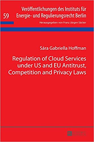 Regulation of Cloud Services under US and EU Antitrust, Competition and Privacy Laws (Veröffentlichungen des Instituts für Energie- und Regulierungsrecht Berlin) New Edition - Original PDF