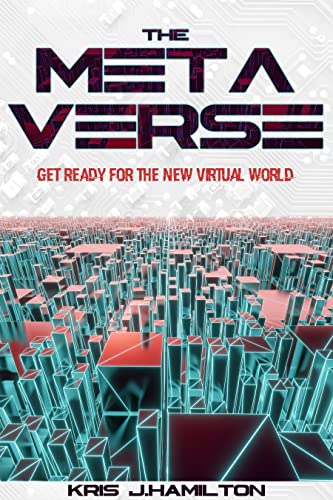 The Metaverse: Get Ready for the New Virtual World – Learn How to Make Money with NFTs, Crypto Arts, Cryptocurrencies, Tokens, Virtual Lands [2022] - Epub + Converted pdf