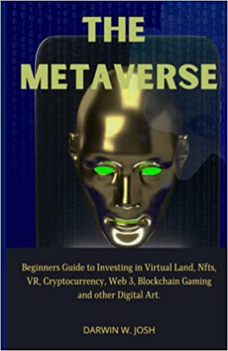The Metaverse: Beginners Guide to Investing in Virtual Land, NFTs, VR, Cryptocurrency, Web 3, Blockchain Gaming and other Digital Art.[2021] - Epub + Converted pdf