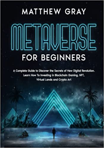 Metaverse for Beginners: A Complete Guide to Discover the Secrets of New Digital Revolution. Learn How To Investing in Blockchain Gaming [2022] - Epub + Converted pdf