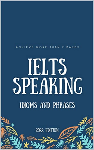 IELTS Speaking Idioms and phrases 2022: achieve more than 7 bands - Epub + Converted PDF
