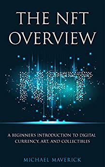 The NFT Overview: A Beginner's Introduction to Digital Currency, Art, and Collectibles - Epub + Converted PDF
