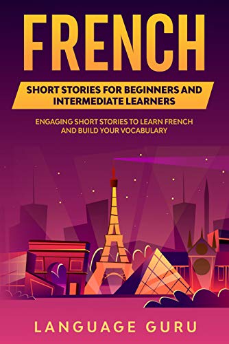 French Short Stories for Beginners and Intermediate Learners: Engaging Short Stories to Learn French and Build Your Vocabulary (French Edition) - Epub + Converted PDF