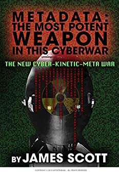 Metadata: The Most Potent Weapon in This Cyberwar: The New Cyber-Kinetic-Meta War - Epub + Converted PDF