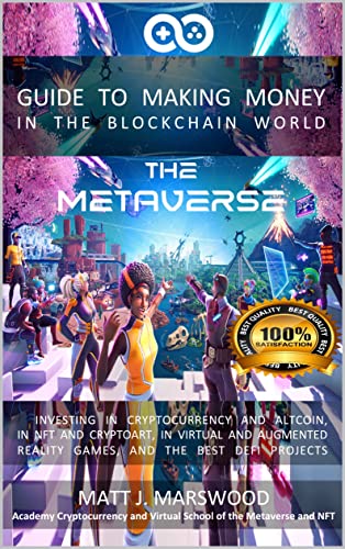 The Metaverse: Guide to Making Money in the Blockchain World, Investing in Cryptocurrency and Altcoins, in NFT and Cryptoart, in Virtual [2022] - Epub + Converted pdf