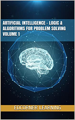 Artificial Intelligence - Logic &amp; Algorithms for Problem Solving Volume 1 (AI) [2021] - Epub + Converted pdf