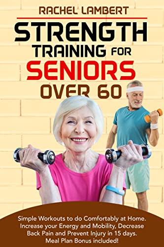 Strength Training for Seniors Over 60: Simple Workouts to do Comfortably at Home. Increase your Energy and Mobility, Decrease Back Pain [2022] - Epub + Converted pdf