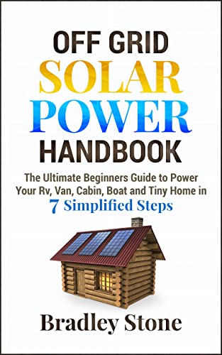 Off Grid Solar Power Handbook: The Ultimate Beginners Guide to Power Your Rv, Van, Cabin, Boat and Tiny Home in 7 Simplified Steps  - Epub + Converted PDF